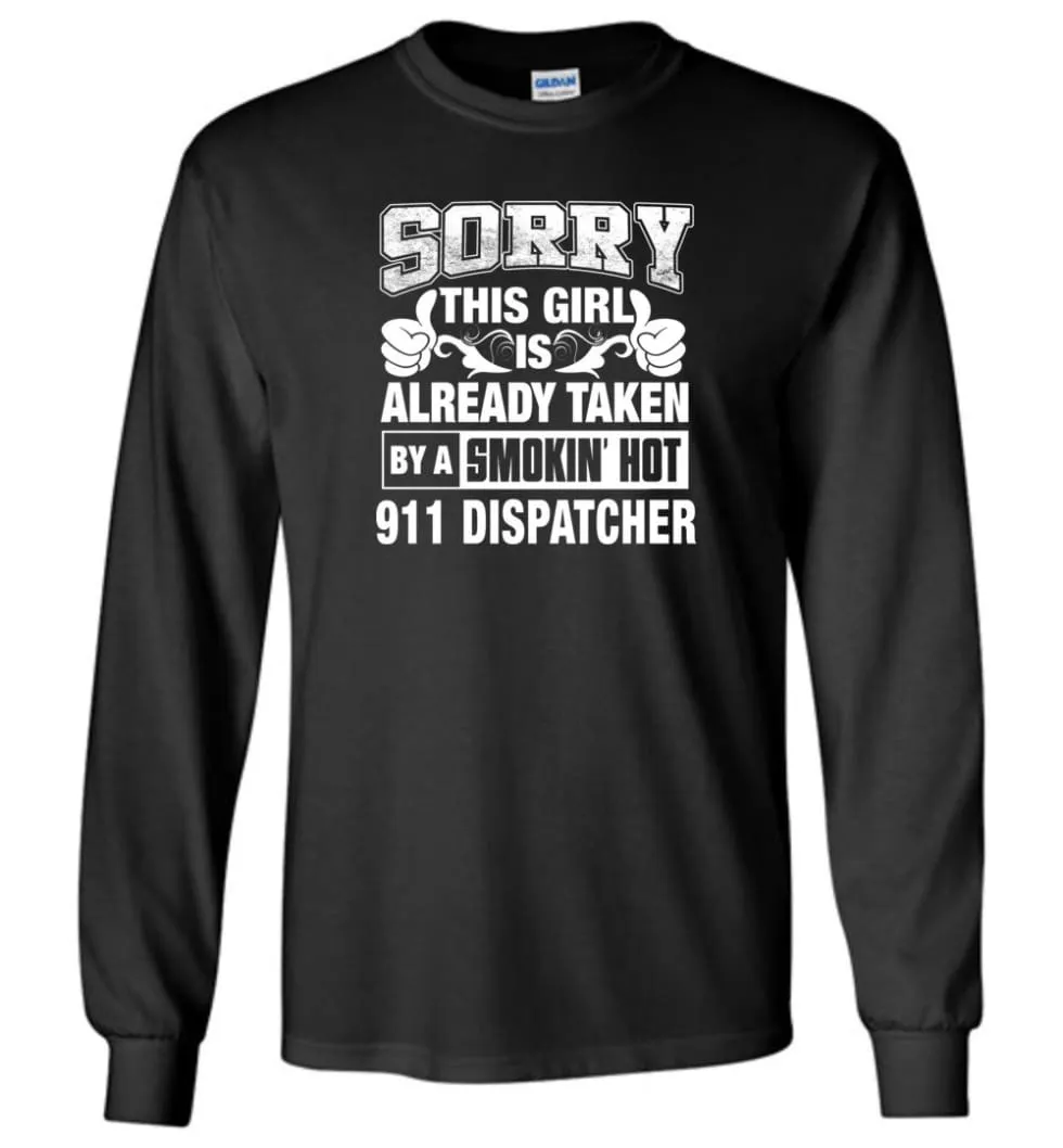 911 Dispatcher Shirt Sorry This Girl Is Already Taken By A Smokin' Hot - Long Sleeve T-Shirt